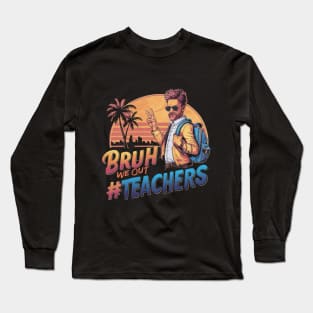 Bruh We Out - Men Teachers Funny Last Day of School Long Sleeve T-Shirt
